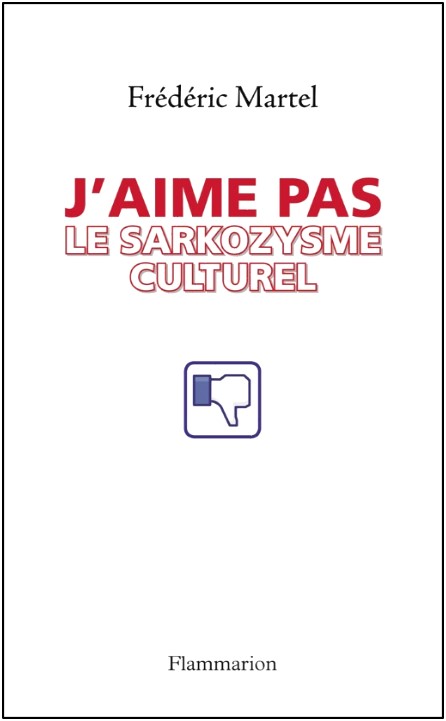 MARTEL. Frederic, J'aime pas le sarkozysme culture, 4 de Enero del 2012
