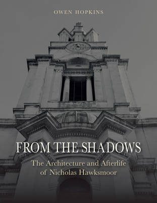 From the Shadows: The Architecture and Afterlife of Nicholas Hawskmoor
